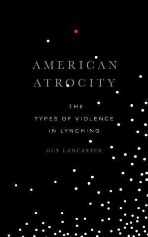 American Atrocity: The Types of Violence in Lynching de Guy Lancaster