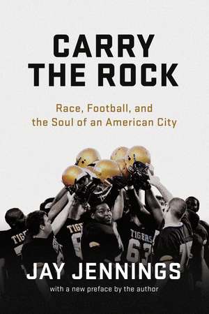 Carry the Rock: Race, Football, and the Soul of an American City de Jay Jennings