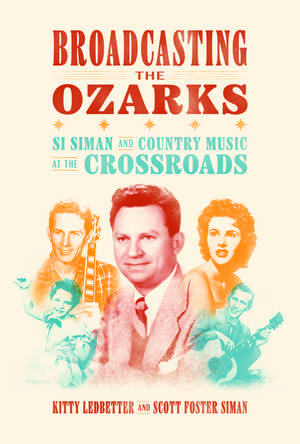 Broadcasting the Ozarks: Si Siman and Country Music at the Crossroads de Kitty Ledbetter