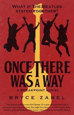 Once There Was a Way: What If the Beatles Stayed Together? de Bryce Zabel