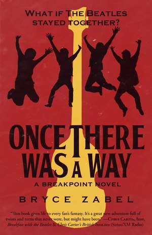 Once There Was a Way: What If The Beatles Stayed Together? de Bryce Zabel