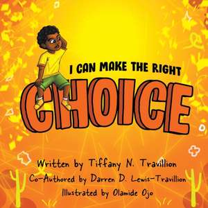 I Can Make the Right Choice de Tiffany N. Travillion