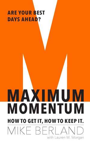 Maximum Momentum: How to Get It, How to Keep It de Mike Berland