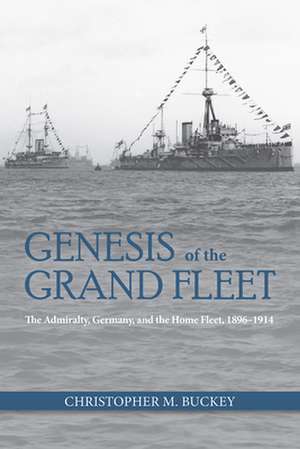 Genesis of the Grand Fleet: The Admiralty Germany and the Home Fleet 1896-1914 de Christopher Buckey