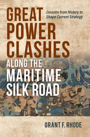 Great Power Clashes Along the Maritime Silk Road de Grant Frederick Rhode