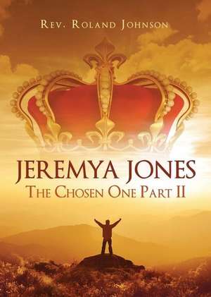 Jeremya Jones the Chosen One Part II de Rev Roland Johnson