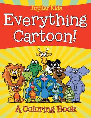 Everything Cartoon! (A Coloring Book) de Jupiter Kids