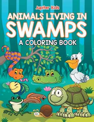 Animals Living in Swamps (A Coloring Book) de Jupiter Kids