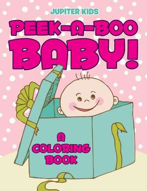 Peek-a-Boo Baby! (A Coloring Book) de Jupiter Kids