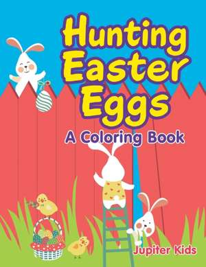 Hunting Easter Eggs (A Coloring Book) de Jupiter Kids