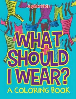 What Should I Wear? (A Coloring Book) de Jupiter Kids