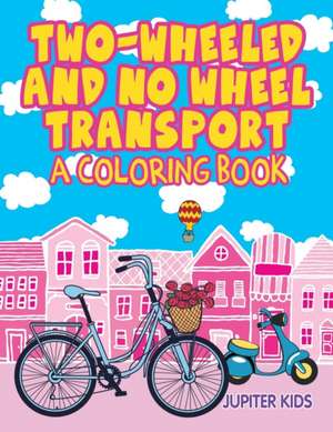 Two-Wheeled and No Wheel Transport (A Coloring Book) de Jupiter Kids