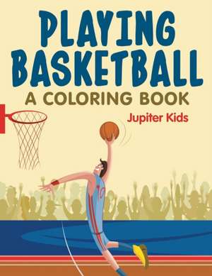 Playing Basketball (A Coloring Book) de Jupiter Kids