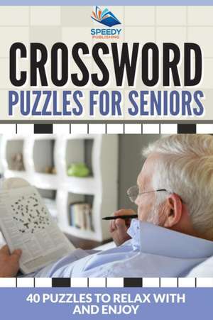 Crossword Puzzles for Seniors: 40 Puzzles to Relax with and Enjoy de Speedy Publishing LLC