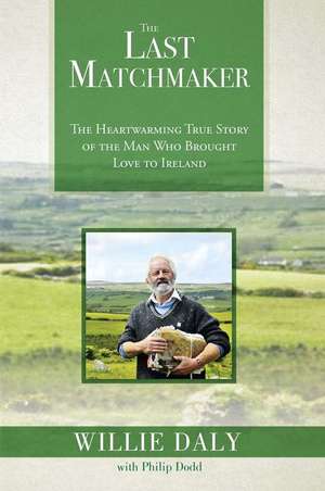 The Last Matchmaker: The Heartwarming True Story of the Man Who Brought Love to Ireland de Willie Daly