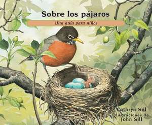 Sobre Los Pájaros: Una Guía Para Niños de Cathryn Sill