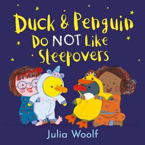 Duck and Penguin Do Not Like Sleepovers de Julia Woolf