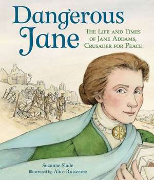 Dangerous Jane: ?The Life and Times of Jane Addams, Crusader for Peace de Suzanne Slade