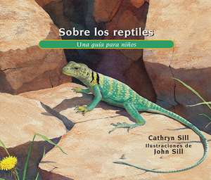 Sobre Los Reptiles: Una Guía Para Niños de Cathryn Sill