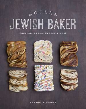 Modern Jewish Baker – Challah, Babka, Bagels & More de Shannon Sarna