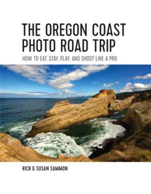 The Oregon Coast Photo Road Trip – How To Eat, Stay, Play, and Shoot Like a Pro de Rick Sammon