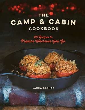 The Camp & Cabin Cookbook – 100 Recipes to Prepare Wherever You Go de Laura Bashar