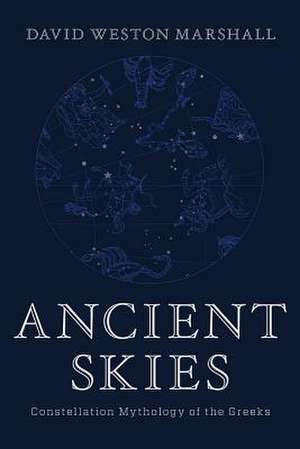 Ancient Skies – Constellation Mythology of the Greeks de David Weston Marshall