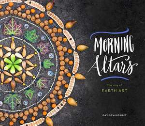 Morning Altars – A 7–Step Practice to Nourish Your Spirit through Nature, Art, and Ritual de Day Schildkret