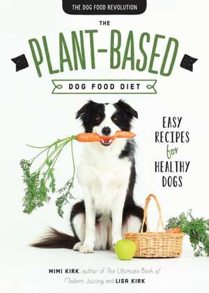 The Plant–Based Dog Food Revolution – With 50 Recipes de Mimi Kirk