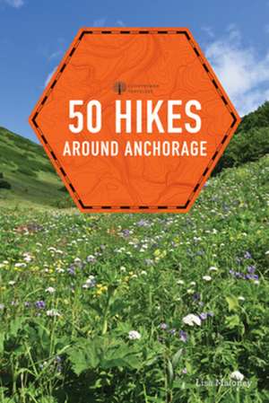 50 Hikes around Anchorage de Lisa Maloney