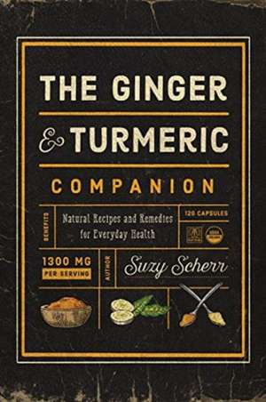 The Ginger and Turmeric Companion – Natural Recipes and Remedies for Everyday Health de Suzy Scherr