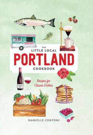 Little Local Portland Cookbook de Danielle Centoni