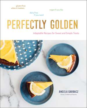 Perfectly Golden – Adaptable Recipes for Sweet and Simple Treats de Angela Garbacz