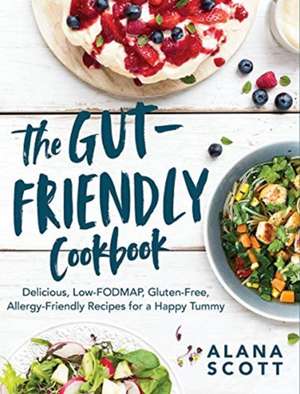 The Gut–Friendly Cookbook – Delicious Low–FODMAP, Gluten–Free, Allergy–Friendly Recipes for a Happy Tummy de Alana Scott