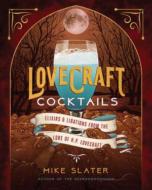 Lovecraft Cocktails – Elixirs & Libations from the Lore of H. P. Lovecraft de Mike Slater