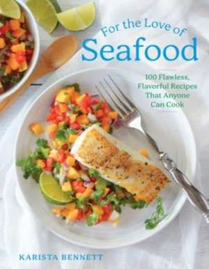 For the Love of Seafood – 100 Flawless, Flavorful Recipes That Anyone Can Cook de Karista Bennett