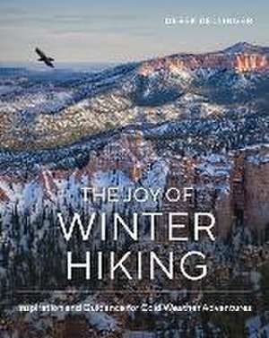 The Joy of Winter Hiking – Inspiration and Guidance for Cold Weather Adventures de Derek Dellinger