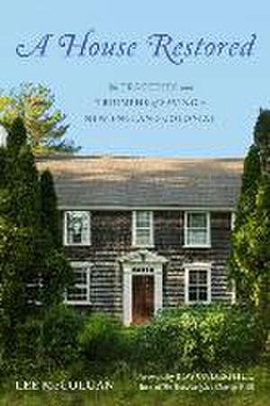 A House Restored – The Tragedies and Triumphs of Saving a New England Colonial de Lee Mccolgan