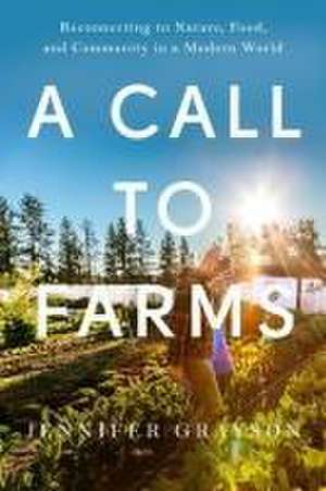 A Call to Farms – Reconnecting to Nature, Food, and Community in a Modern World de Jennifer Grayson