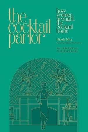 The Cocktail Parlor – How Women Brought the Cocktail Home de Nicola Nice