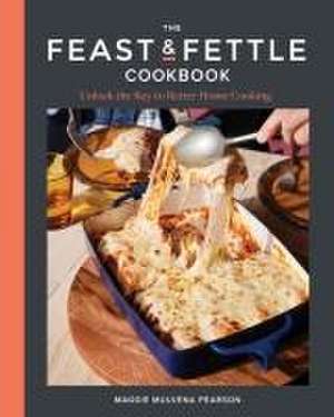 The Feast & Fettle Cookbook – Unlock the Secret to Better Home Cooking de Maggie Mulvena Pearson