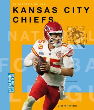 La Historia de Los Kansas City Chiefs de Jim Whiting