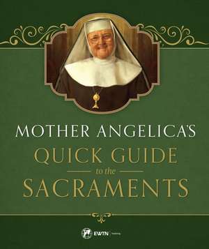 Angelica, M: Mother Angelica's Quick Guide to the Sacraments