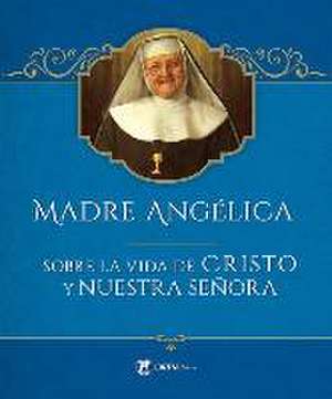 Madre Angelica Sobre La Vida de Cristo Y Nuestra Senora de Mother Angelica