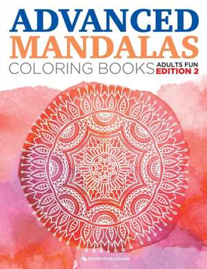 Advanced Mandalas Coloring Books | Adults Fun Edition 2 de Speedy Publishing Llc