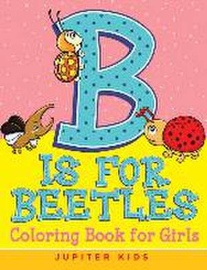 B is for Beetles: Coloring Book for Girls de Jupiter Kids