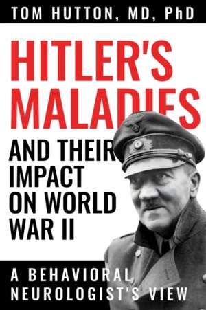 Hitler's Maladies and Their Impact on World War II de Tom Hutton