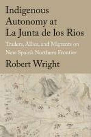 Indigenous Autonomy at La Junta de Los Rios de Robert Wright