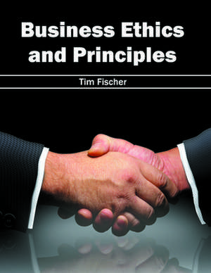 Business Ethics and Principles de Tim Fischer