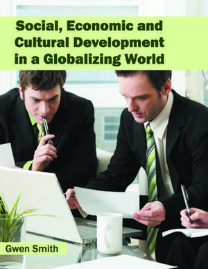 Social, Economic and Cultural Development in a Globalizing World de Gwen Smith